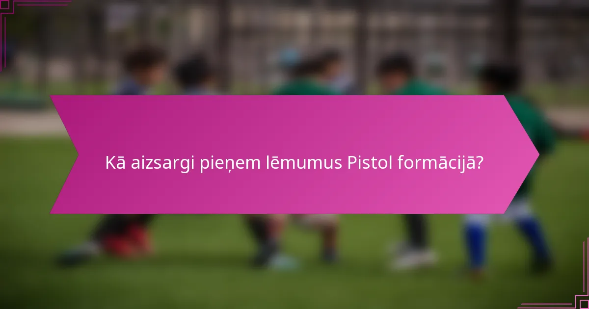 Kā aizsargi pieņem lēmumus Pistol formācijā?