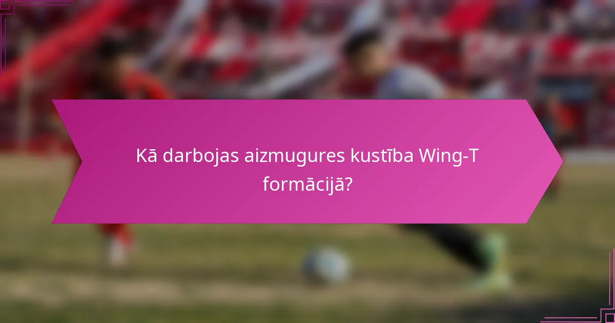 Kā darbojas aizmugures kustība Wing-T formācijā?