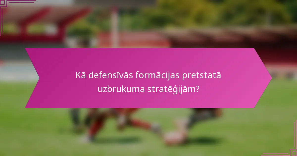 Kā defensīvās formācijas pretstatā uzbrukuma stratēģijām?