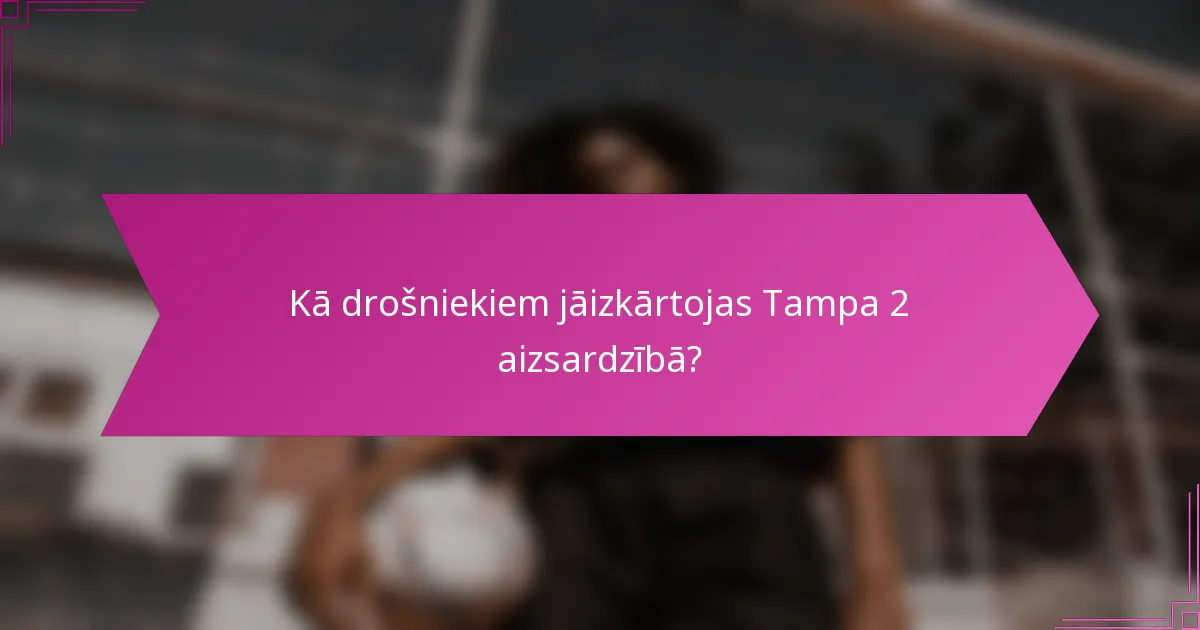 Kā drošniekiem jāizkārtojas Tampa 2 aizsardzībā?