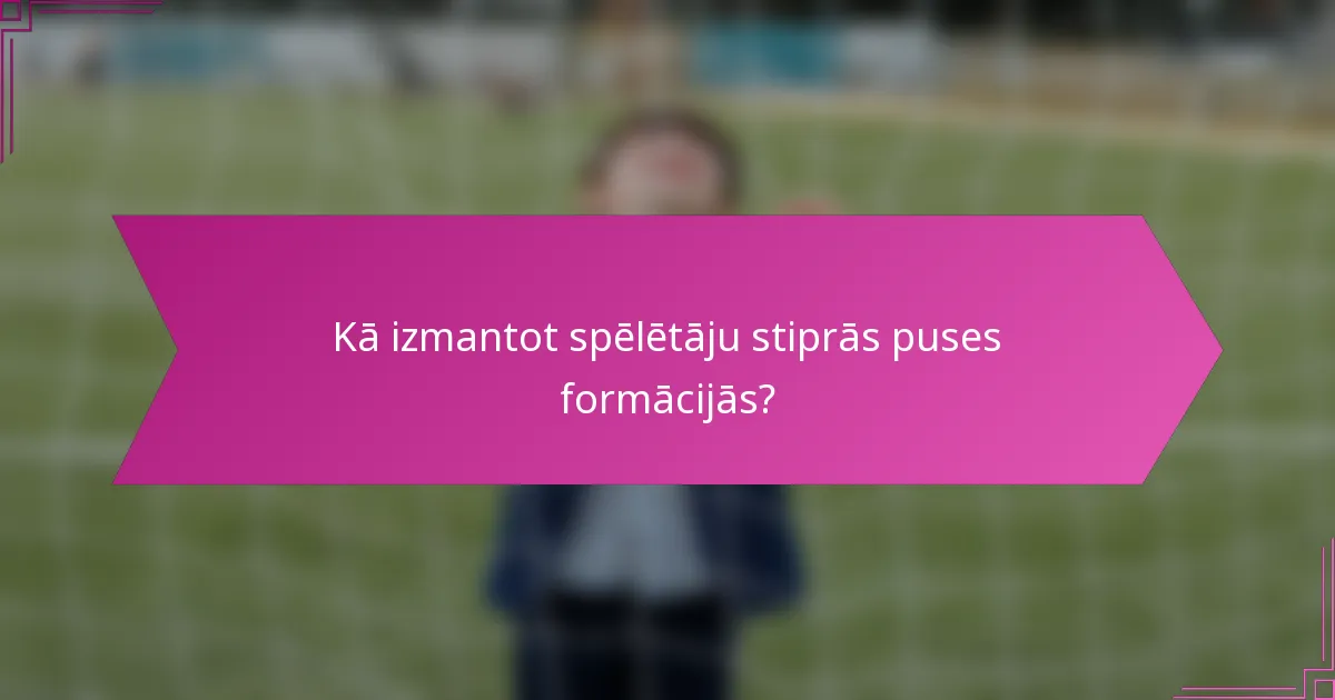 Kā izmantot spēlētāju stiprās puses formācijās?