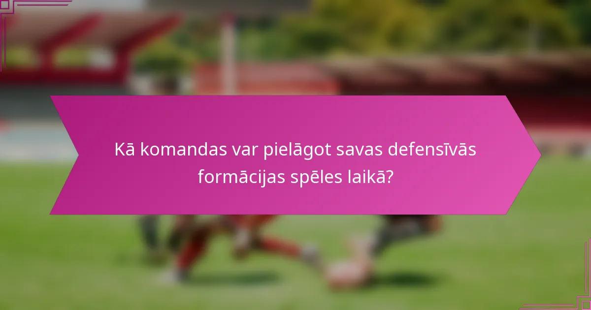 Kā komandas var pielāgot savas defensīvās formācijas spēles laikā?