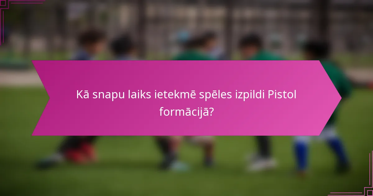 Kā snapu laiks ietekmē spēles izpildi Pistol formācijā?