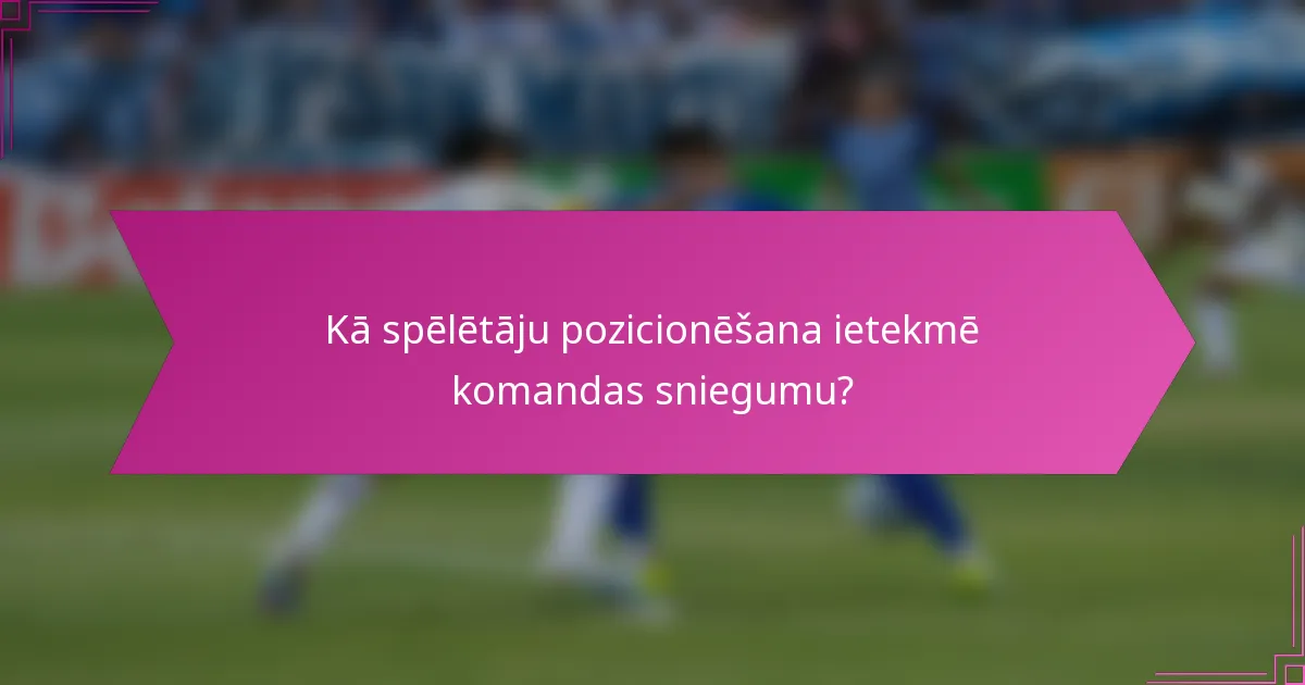 Kā spēlētāju pozicionēšana ietekmē komandas sniegumu?