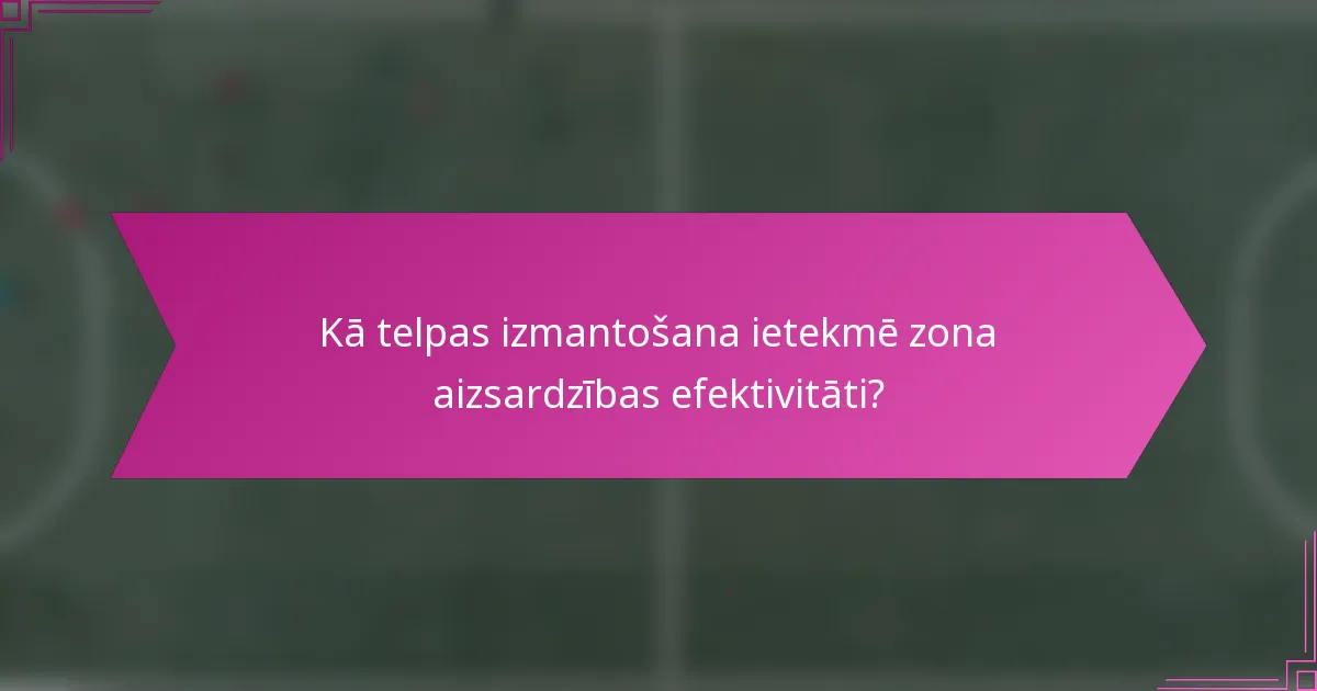 Kā telpas izmantošana ietekmē zona aizsardzības efektivitāti?