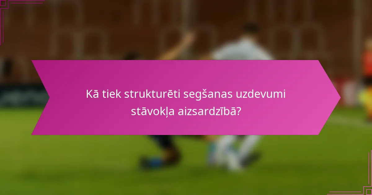 Kā tiek strukturēti segšanas uzdevumi stāvokļa aizsardzībā?