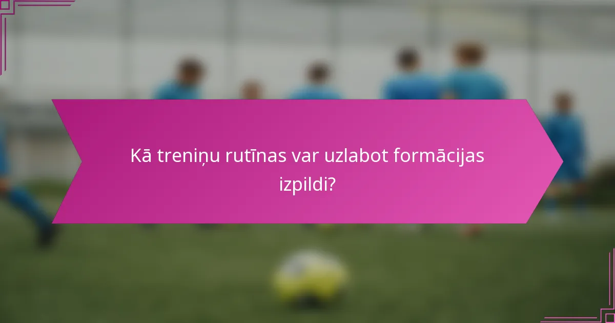 Kā treniņu rutīnas var uzlabot formācijas izpildi?