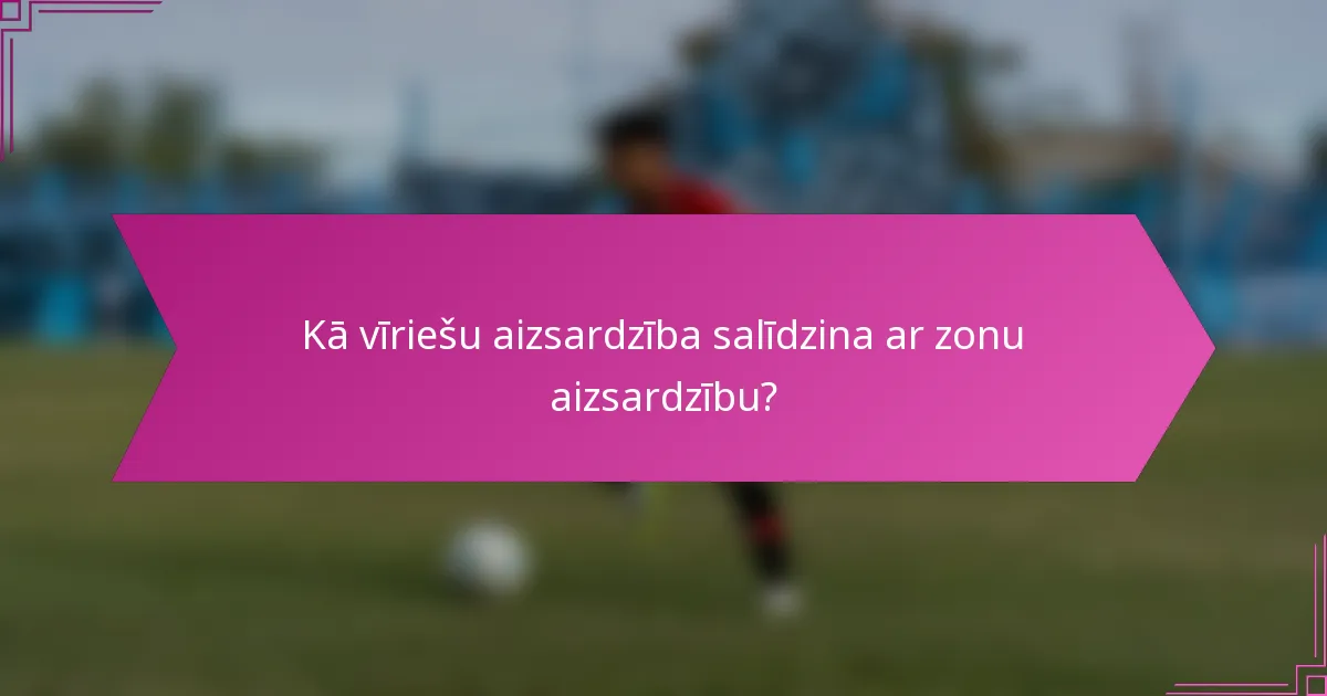 Kā vīriešu aizsardzība salīdzina ar zonu aizsardzību?