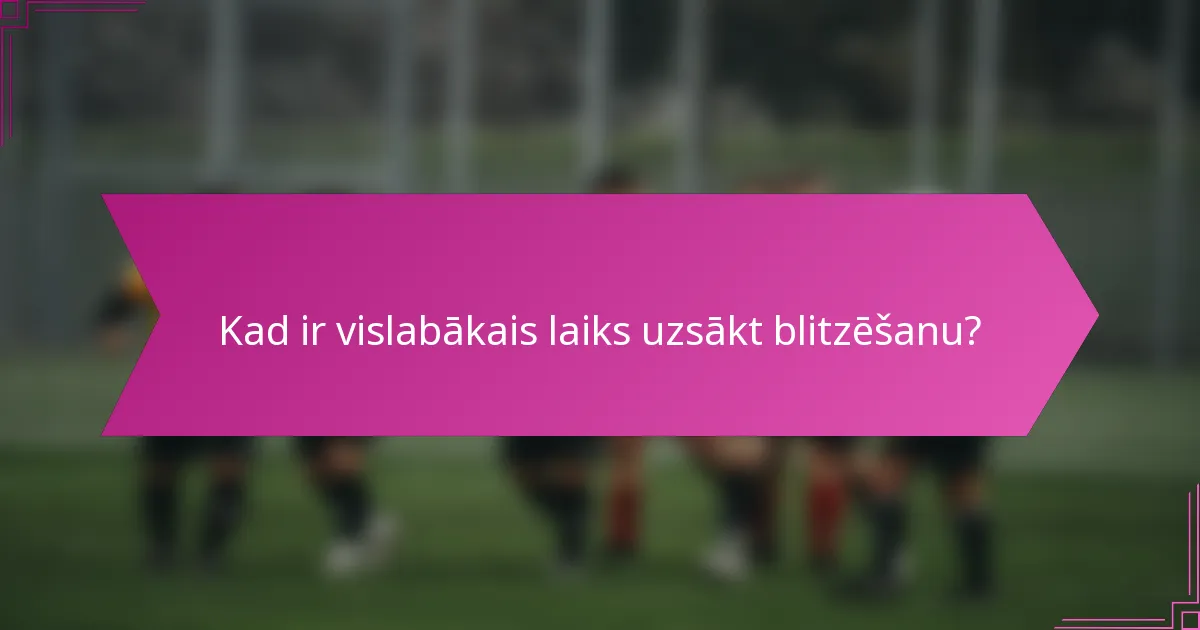 Kad ir vislabākais laiks uzsākt blitzēšanu?