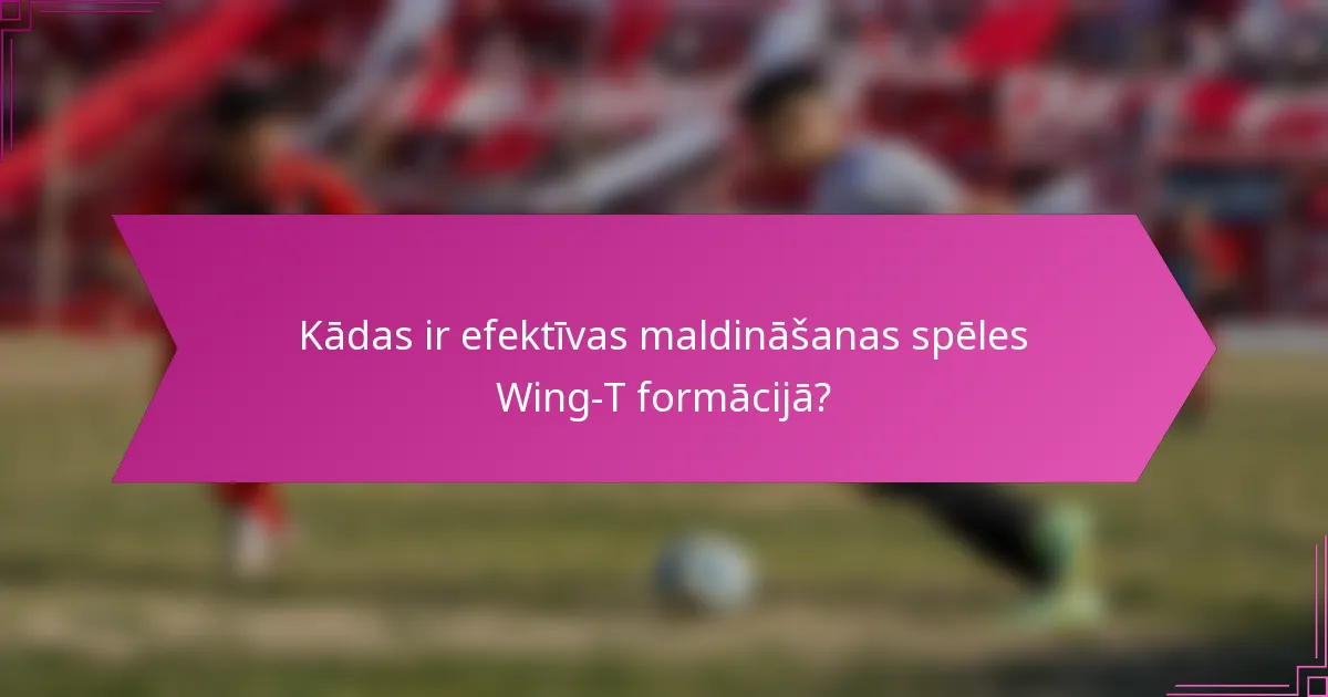 Kādas ir efektīvas maldināšanas spēles Wing-T formācijā?