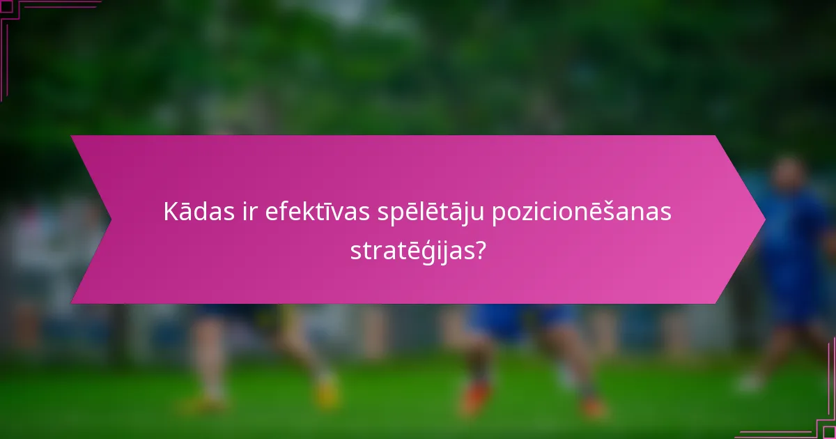Kādas ir efektīvas spēlētāju pozicionēšanas stratēģijas?