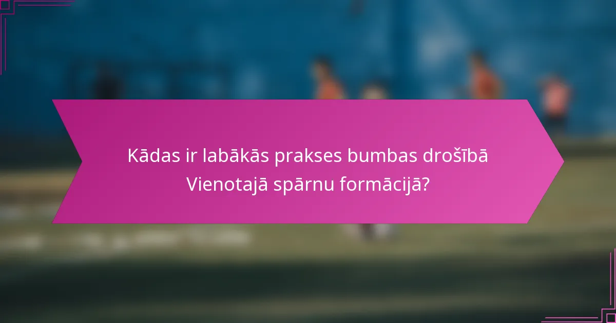 Kādas ir labākās prakses bumbas drošībā Vienotajā spārnu formācijā?