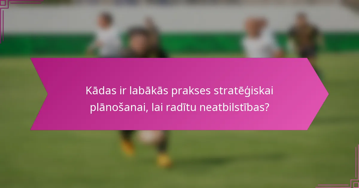 Kādas ir labākās prakses stratēģiskai plānošanai, lai radītu neatbilstības?