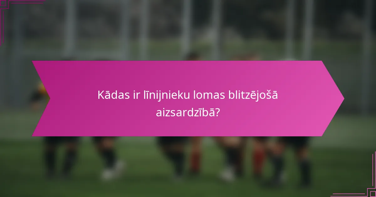 Kādas ir līnijnieku lomas blitzējošā aizsardzībā?