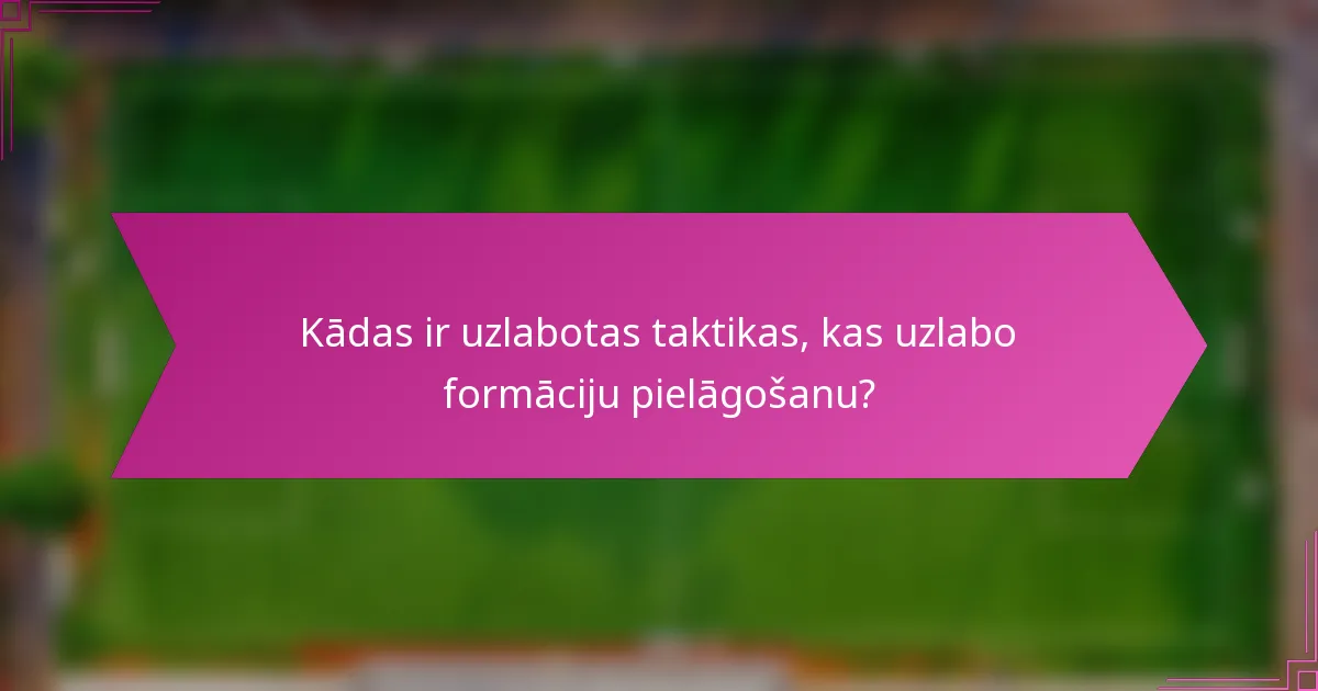 Kādas ir uzlabotas taktikas, kas uzlabo formāciju pielāgošanu?