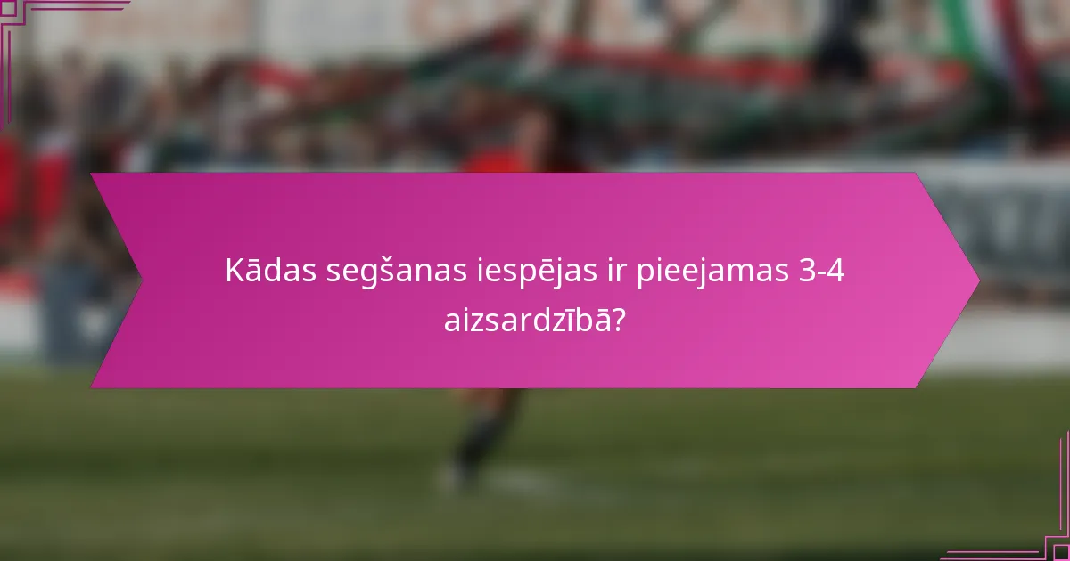 Kādas segšanas iespējas ir pieejamas 3-4 aizsardzībā?