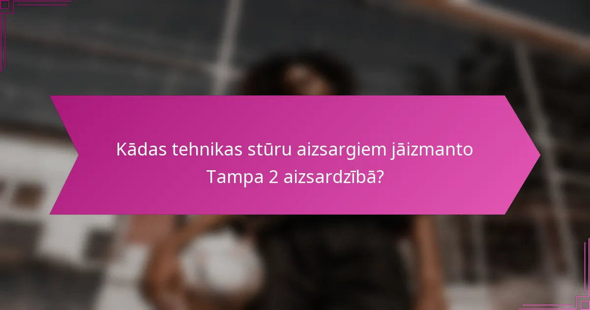 Kādas tehnikas stūru aizsargiem jāizmanto Tampa 2 aizsardzībā?