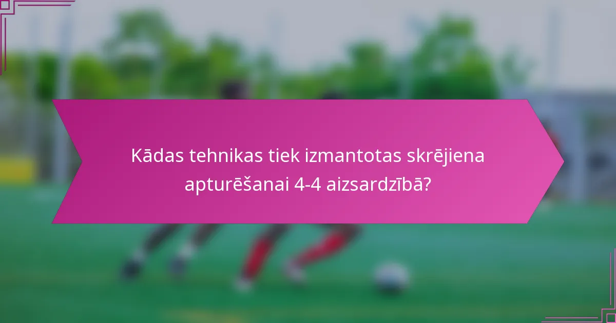 Kādas tehnikas tiek izmantotas skrējiena apturēšanai 4-4 aizsardzībā?