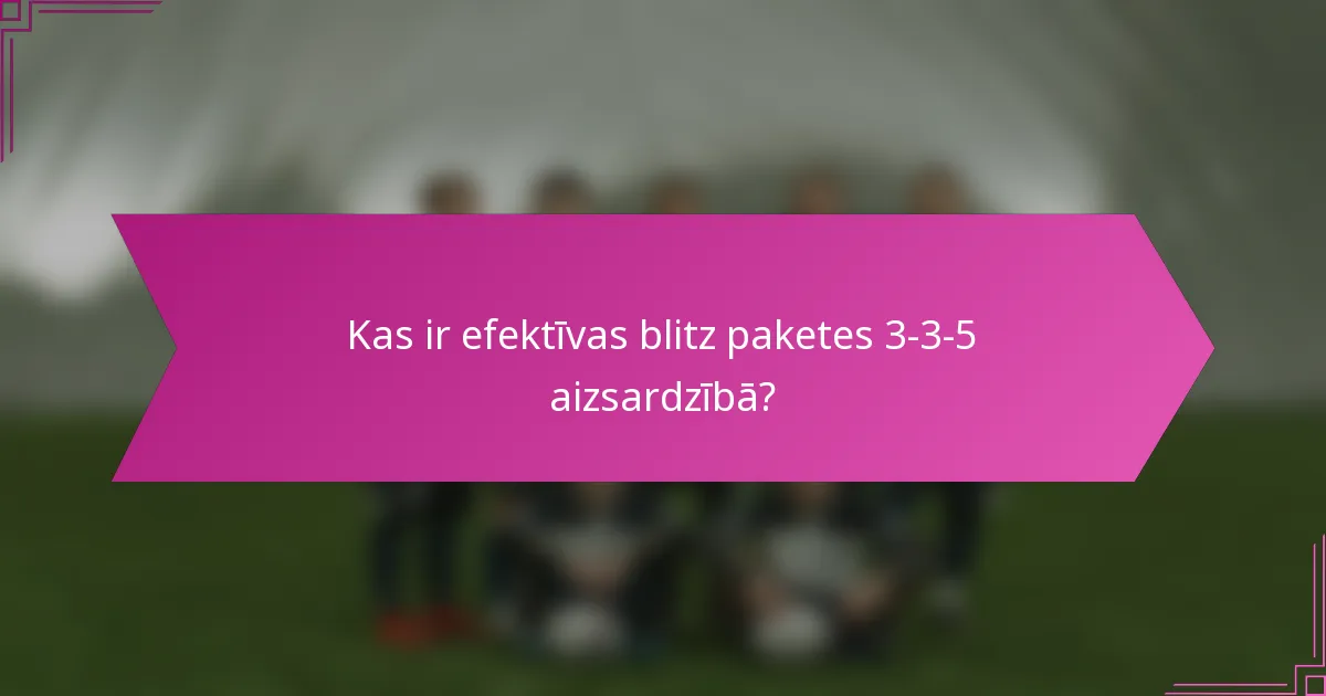 Kas ir efektīvas blitz paketes 3-3-5 aizsardzībā?