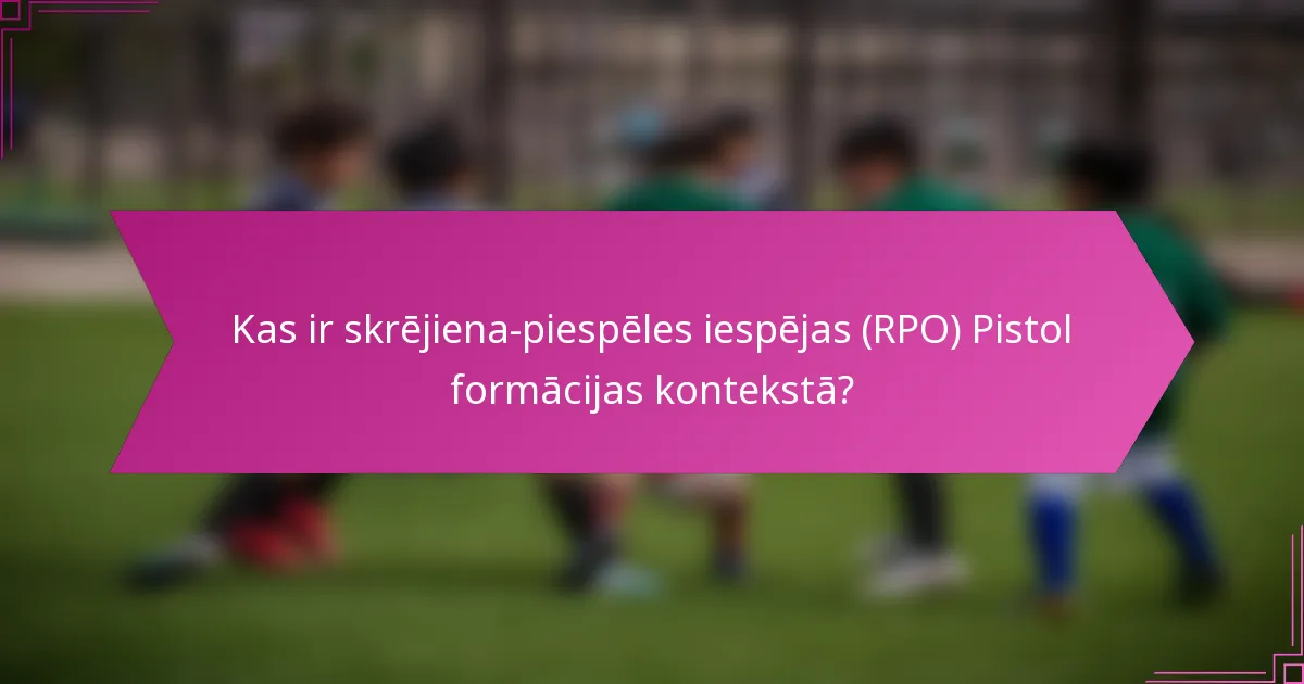 Kas ir skrējiena-piespēles iespējas (RPO) Pistol formācijas kontekstā?