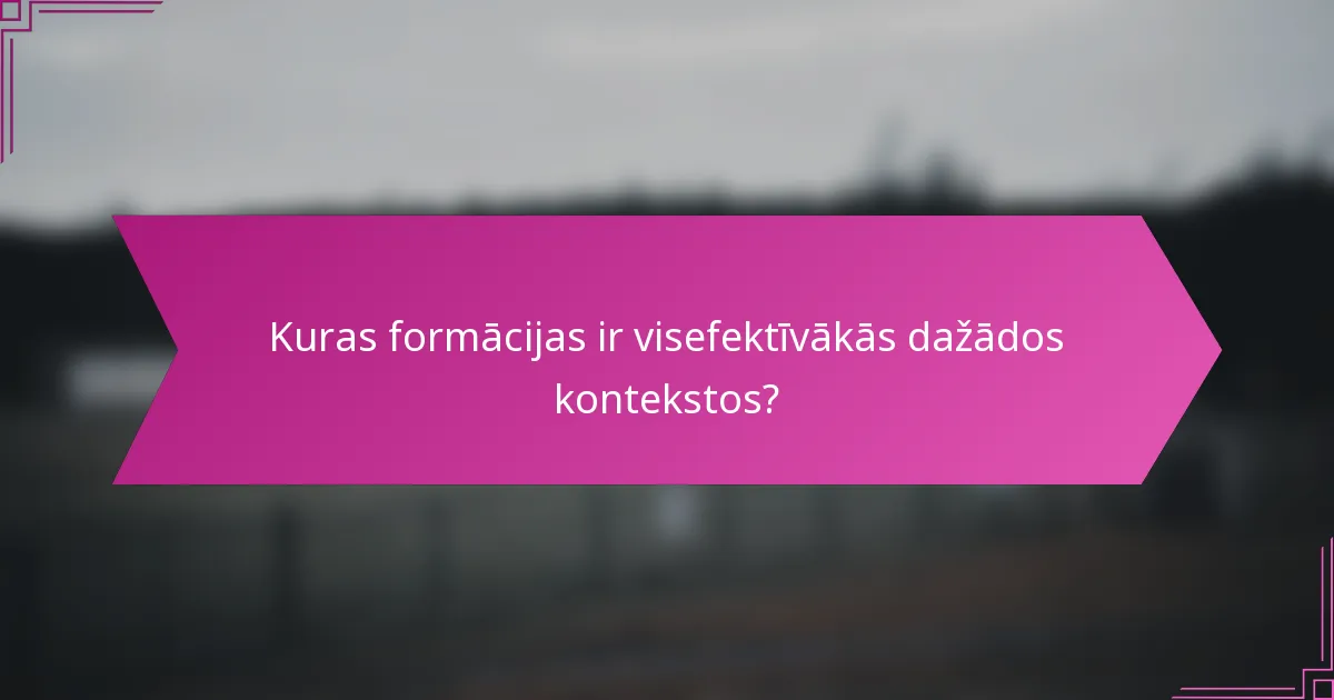 Kuras formācijas ir visefektīvākās dažādos kontekstos?