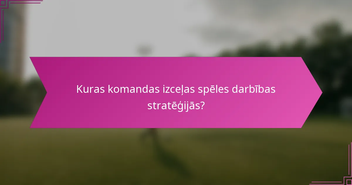 Kuras komandas izceļas spēles darbības stratēģijās?