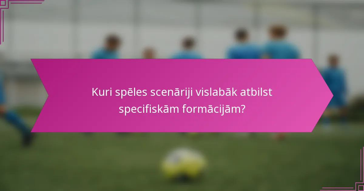 Kuri spēles scenāriji vislabāk atbilst specifiskām formācijām?
